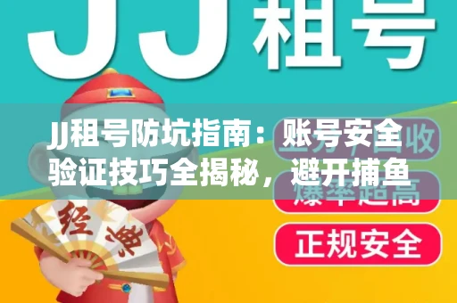 JJ租号防坑指南：账号安全验证技巧全揭秘，避开捕鱼陷阱！